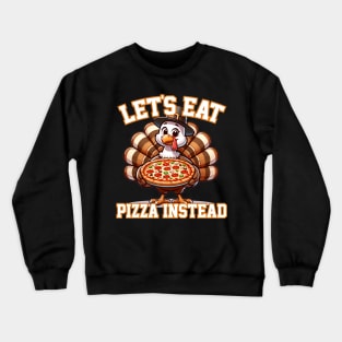 Let's Eat Pizza Instead of Turkey Crewneck Sweatshirt